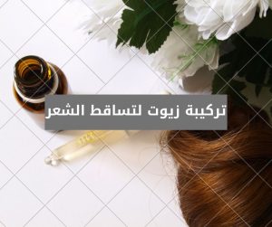 Read more about the article تركيبة زيوت طبيعية لتساقط الشعر – نتيجتها مزهلة